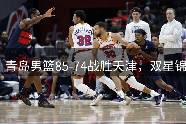 青岛男篮85-74战胜天津，双星锦湖杯再下一城